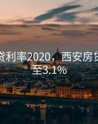 西安房贷利率2020，西安房贷利率降至3.1%