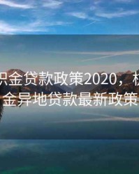 杭州公积金贷款政策2020，杭州公积金异地贷款最新政策