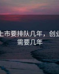 创业板上市要排队几年，创业板上市需要几年