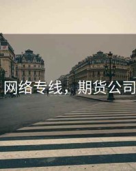 期货 网络专线，期货公司专线