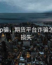 期货app骗，期货平台诈骗怎么追回损失