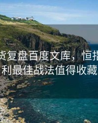 恒指期货复盘百度文库，恒指期货盈利最佳战法值得收藏
