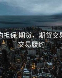 集中履约担保 期货，期货交易所担保交易履约