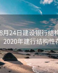 2020年8月24日建设银行结构性存款有那些，2020年建行结构性存款利率