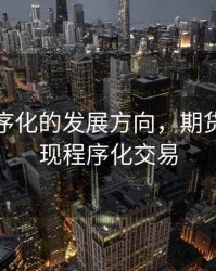 期货程序化的发展方向，期货如何实现程序化交易