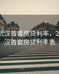 2020年武汉首套房贷利率，2020年武汉首套房贷利率表