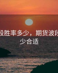 期货波段胜率多少，期货波段胜率多少合适