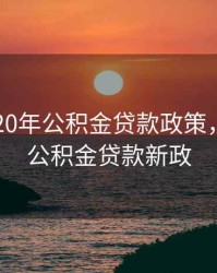 常州2020年公积金贷款政策，常州市公积金贷款新政