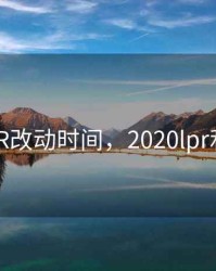 2020LPR改动时间，2020lpr利率走向