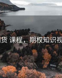 期权 期货 课程，期权知识视频教程