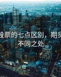 期货与股票的七点区别，期货和股票不同之处