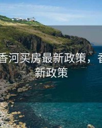 2020年香河买房最新政策，香河购房新政策