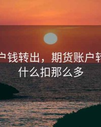 期货账户钱转出，期货账户转银行为什么扣那么多
