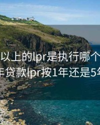 房贷5年以上的lpr是执行哪个月的，5年贷款lpr按1年还是5年