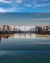 究竟哪些人适合做期货，什么人适合期货投资