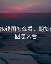 期货行情k线图怎么看，期货行情走势图怎么看