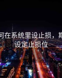 期货如何在系统里设止损，期货怎么设定止损位