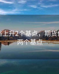 期货价格上升2个基点，期货价格上升两个基点