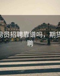 期货交易员招聘靠谱吗，期货交易 招聘