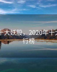 2020年十大妖股，2020年十大妖股排行榜