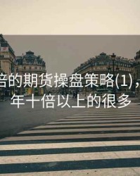 一年十倍的期货操盘策略(1)，期货一年十倍以上的很多