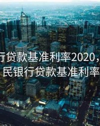 人民银行贷款基准利率2020，最新人民银行贷款基准利率