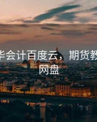 期货中华会计百度云，期货教程 百度网盘