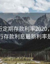 东营银行定期存款利率2020，2020东营银行存款利息最新利率是多少