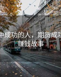 在期货中成功的人，期货成功人士的赚钱故事