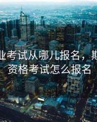 期货从业考试从哪儿报名，期货从业资格考试怎么报名