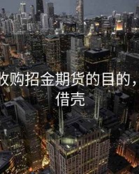 新华锦收购招金期货的目的，新华锦借壳