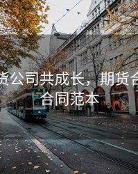 我与期货公司共成长，期货合作协议合同范本