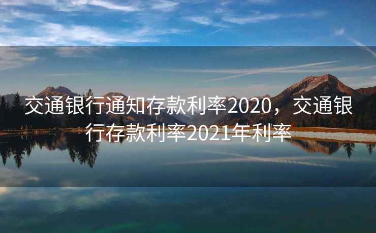 交通银行通知存款利率2020，交通银行存款利率2021年利率