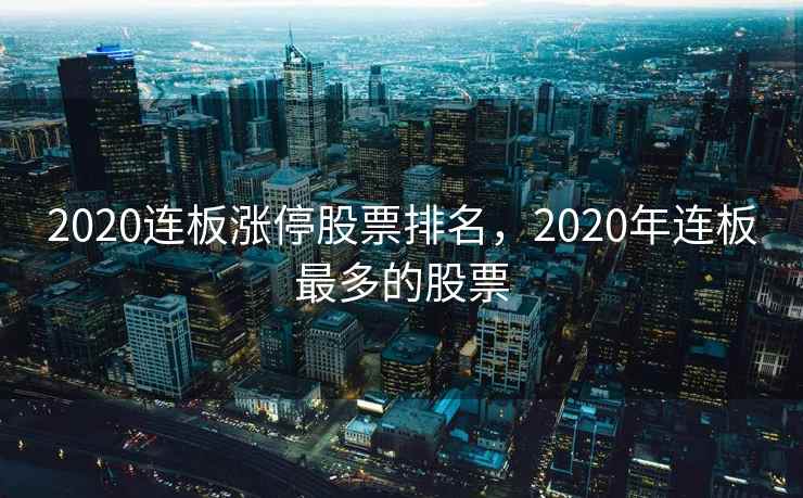 2020连板涨停股票排名，2020年连板最多的股票